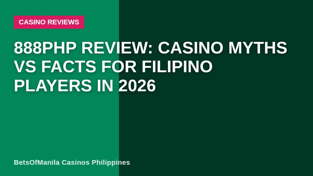 888PHP Review: Casino Myths vs Facts for Filipino Players in 2026