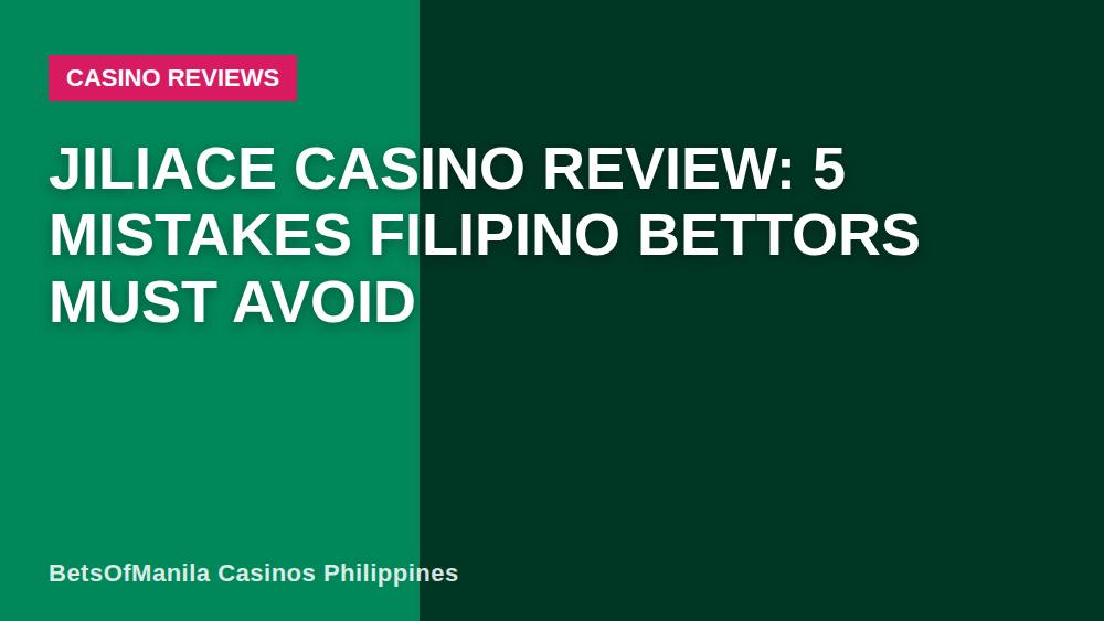 Jiliace Casino Review: 5 Mistakes Filipino Bettors Must Avoid