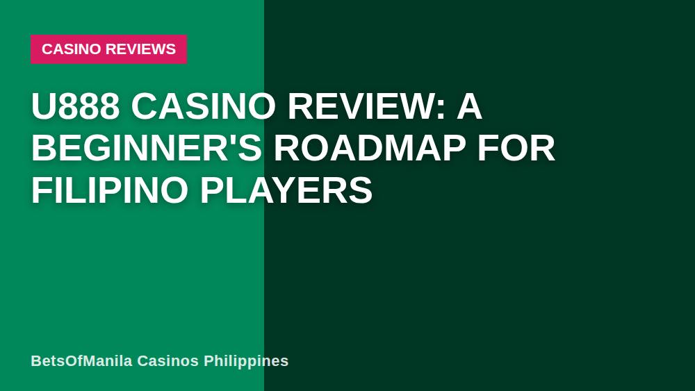 U888 Casino Review: A Beginner's Roadmap for Filipino Players